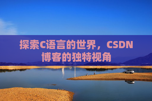 探索C语言的世界,CSDN博客的独特视角